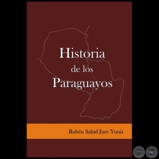 HISTORIA DE LOS PARAGUAYOS - Autor: RUBÉN SAHID JURE YUNIS - Año 2020